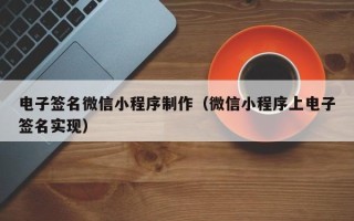 四平电子签名微信小程序制作（微信小程序上电子签名实现）